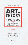 Art in Theory 1900-2000: An Anthology of Changing Ideas - Harrison, Charles (Editor), and Wood, Paul (Editor)