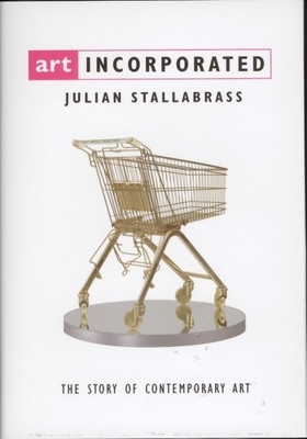 Art Incorporated: The Story of Contemporary Art - Stallabrass, Julian