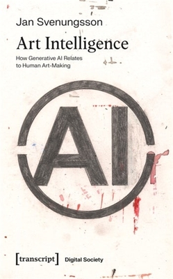 Art Intelligence: How Generative AI Relates to Human Art-Making - Svenungsson, Jan