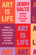 Art is Life: Icons & Iconoclasts, Visionaries & Vigilantes, & Flashes of Hope in the Night