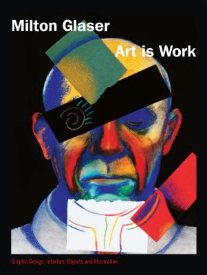 Art Is Work: Graphic Design, Interiors, Objects and Illustrations - Glaser, Milton