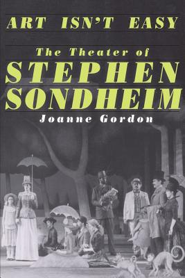 Art Isn't Easy: The Theater of Stephen Sondheim - Gordon, Joanne