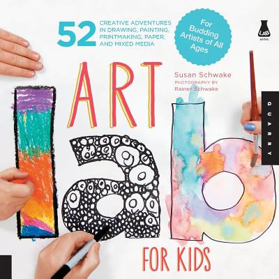 Art Lab for Kids: 52 Creative Adventures in Drawing, Painting, Printmaking, Paper, and Mixed Media-For Budding Artists of All Ages - Schwake, Susan, and Schwake, Rainer (Photographer)