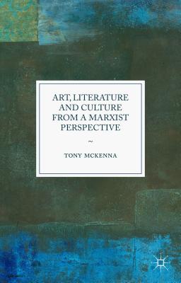Art, Literature and Culture from a Marxist Perspective - McKenna, Tony
