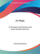 Art Magic: Or Mundane, Sub Mundane, and Super Mundane Spiritism