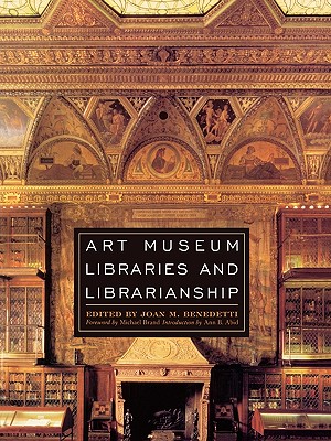 Art Museum Libraries and Librarianship - Benedetti, Joan M (Editor), and Brand, Michael (Foreword by), and Abid, Ann B