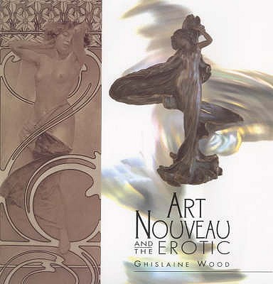 Art Nouveau and the Erotic - Wood, Ghislaine