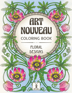 Art Nouveau Coloring Book: Floral Designs: (Inspirational Patterns, Decorations and Blossom Bouquets)