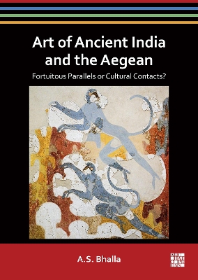 Art of Ancient India and the Aegean: Fortuitous Parallels or Cultural Contacts? - Bhalla, A.S.