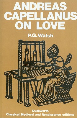 Art of Courtly Love - Capellanus, Andreas, and Walsh, P. G. (Volume editor)