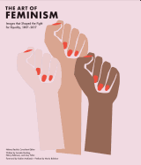 Art of Feminism: Images That Shaped the Fight for Equality, 1857-2017 (Art History Books, Feminist Books, Photography Gifts for Women, Women in History Books)