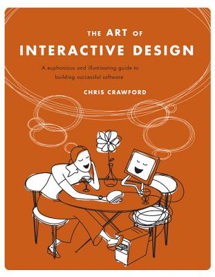 Art of Interactive Design: A Euphonious and Illuminating Guide to Building Successful Software - Crawford, Chris