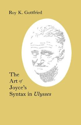 Art of Joyce's Syntax in "Ulysses" - Gottfried, Roy K.