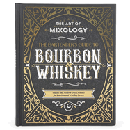 Art of Mixology: Bartender's Guide to Bourbon & Whiskey: Classic & Modern-Day Cocktails for Bourbon and Whiskey Lovers