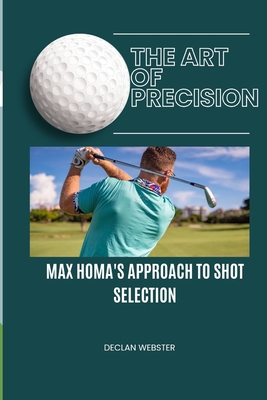 Art of Precision: : Max Homa's Approach to Shot Selection - Webster, Declan