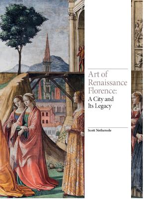 Art of Renaissance Florence: A City and Its Legacy - Nethersole, Scott