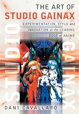Art of Studio Gainax: Experimentation, Style and Innovation at the Leading Edge of Anime - Cavallaro, Dani