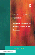 Art of Teaching Peacefully: Improving Behavior and Reducing Conflict in the Classroom