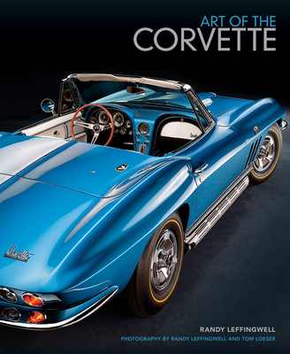 Art of the Corvette: Photographic Legacy of America's Original Sports Car - Leffingwell, Randy, and Loeser, Tom (Photographer)