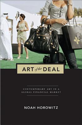 Art of the Deal: Contemporary Art in a Global Financial Market - Horowitz, Noah