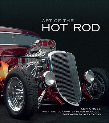 Art of the Hot Rod - Gross, Ken, MD, and Harholdt, Peter (Photographer)