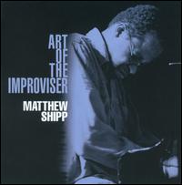 Art of the Improviser - Matthew Shipp