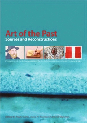 Art of the Past: Sources and Reconstructions - Clarke, Mark (Editor), and Townsend, Joyce H (Editor), and Stijnman, Ad (Editor)