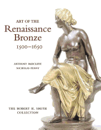 Art of the Renaissance Bronze, 1500-1650: The Robert H. Smith Collection