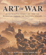 Art of War: Eyewitness U.S. Combat Art from the Revolution Through the Twentieth Century - Chenoweth, H Avery, Sr.
