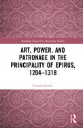 Art, Power, and Patronage in the Principality of Epirus, 1204-1318