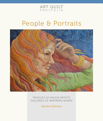 Art Quilt Portfolio: People & Portraits: Profiles of Major Artists, Galleries of Inspiring Works - Sielman, Martha