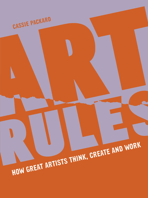 Art Rules: How great artists think, create and work - Packard, Cassie