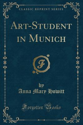 Art-Student in Munich (Classic Reprint) - Howitt, Anna Mary