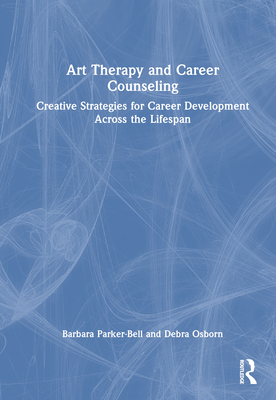 Art Therapy and Career Counseling: Creative Strategies for Career Development Across the Lifespan - Parker-Bell, Barbara, and Osborn, Debra