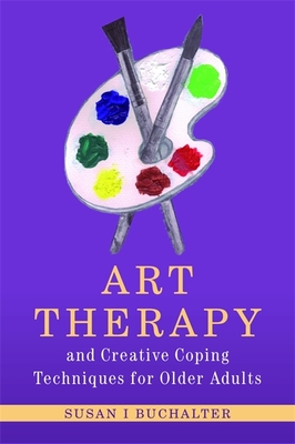 Art Therapy and Creative Coping Techniques for Older Adults - Buchalter, Susan I