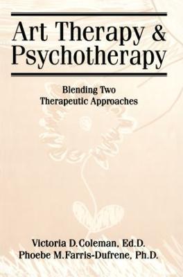 Art Therapy and Psychotherapy: Blending Two Therapeutic Approaches - Coleman, Victoria D, and Farris-Dufrene, Phoebe, Ph.D.
