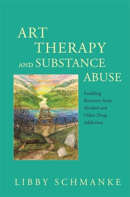 Art Therapy and Substance Abuse: Enabling Recovery from Alcohol and Other Drug Addiction - Schmanke, Libby