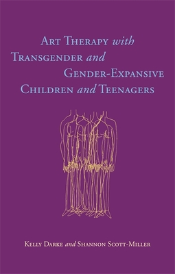 Art Therapy with Transgender and Gender-Expansive Children and Teenagers - Darke, Kelly, and Scott-Miller, Shannon