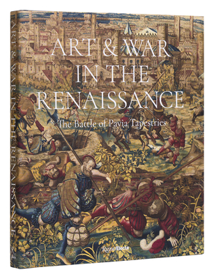 Art & War in the Renaissance: The Battle of Pavia Tapestries - Bellenger, Sylvain, Dr. (Contributions by), and Campbell, Thomas P, Dr. (Contributions by), and Paredes, Cecilia, Dr...