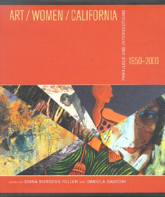 Art/Women/California 1950-2000: Parallels and Intersections - Fuller, Diana Burgess (Editor), and Salvioni, Daniela (Editor), and Chadwick, Whitney (Contributions by)