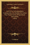 Arte De La Correspondance Commerciale, Ou Modeles De Lettres Pour Toutes Sortes D'Operations Mercantiles (1824)