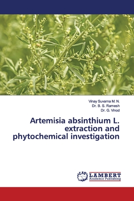 Artemisia absinthium L. extraction and phytochemical investigation - Suvarna M N, Vinay, and Ramesh, B S, Dr., and Vinod, G, Dr.