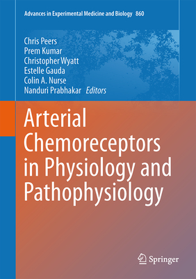 Arterial Chemoreceptors in Physiology and Pathophysiology - Peers, Chris (Editor), and Kumar, Prem, Dr. (Editor), and Wyatt, Christopher (Editor)