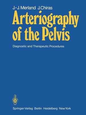 Arteriography of the Pelvis: Diagnostic and Therapeutic Procedures - Riche, M C, and Merland, J -J, and Grubbe, P (Translated by)