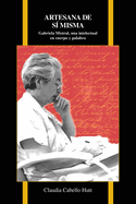 Artesana de s misma: Gabriela Mistral, una intelectual en cuerpo y palabra