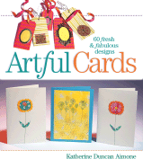 Artful Cards: 60 Fresh & Fabulous Designs - Aimone, Katherine Duncan