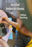 Artful Interactions: Engaging with Art in Meaningful Ways and Fostering Creative Dialogue