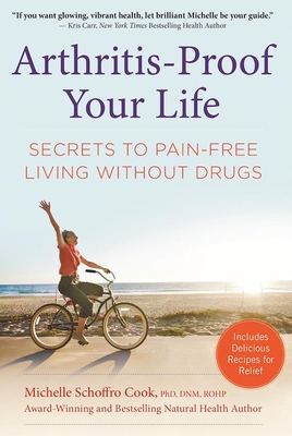 Arthritis-Proof Your Life: Secrets to Pain-Free Living Without Drugs - Schoffro Cook, Michelle, PhD