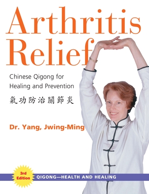 Arthritis Relief: Chinese Qigong for Healing and Prevention - Yang, Jwing-Ming, Dr.