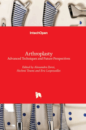 Arthroplasty: Advanced Techniques and Future Perspectives